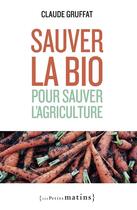 Couverture du livre « Sauver la bio pour sauver l'agriculture » de Claude Gruffat aux éditions Les Petits Matins