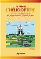 Couverture du livre « Je pilote l'hélicoptère ; explication des forces appliquées à la voilure tournante et pilotage de l'appareil » de Jean Nicolas aux éditions Cepadues