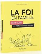 Couverture du livre « La foi en famille - petit guide de l'education chretienne » de Christine Ponsard aux éditions Peuple Libre