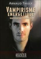 Couverture du livre « Vampirisme energetique identification et protection » de Thuly Arnaud aux éditions Alliance Magique