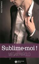 Couverture du livre « Sublime-moi ! » de Megan Harold aux éditions Editions Addictives