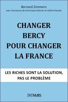 Couverture du livre « Changer Bercy pour changer la France ; les riches sont la solution, pas le problème » de Bernard Zimmern aux éditions Tatamis