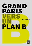 Couverture du livre « Grand Paris ; vers un plan B » de Marc Wiel aux éditions La Decouverte