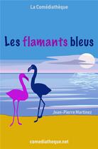 Couverture du livre « Les flamants bleus » de Jean-Pierre Martinez aux éditions La Comediatheque