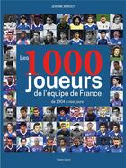 Couverture du livre « Les 1000 joueurs de l'équipe de France de 1904 à nos jours » de Jerome Bergot aux éditions Talent Sport