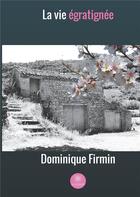 Couverture du livre « La vie égratignée » de Dominique Firmin aux éditions Le Lys Bleu