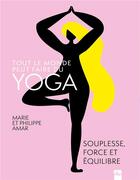Couverture du livre « Tout le monde peut faire du yoga : souplesse, force et équilibre » de Philippe Amar et Marie Amar aux éditions La Plage