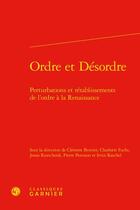 Couverture du livre « Ordre et désordre : perturbations et rétablissements de l'ordre à la Renaissance » de Charlotte Fuchs et Clement Beuvier et Jonas Kurscheidt et Pierre Peresson et Irvin Raschel aux éditions Classiques Garnier