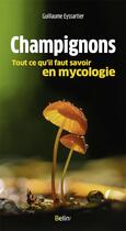 Couverture du livre « Champignons, tout ce qu'il faut savoir en mycologie » de Guillaume Eyssartier aux éditions Belin