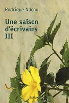 Couverture du livre « Une saison d'ecrivains iii » de Rodrigue Ndong aux éditions Edilivre