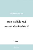 Couverture du livre « Mon multiple moi - (poemes d une bipolaire 2) » de Stephanie Bazan aux éditions Edilivre