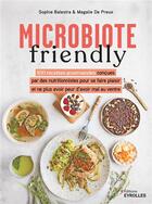 Couverture du livre « Microbiote friendly : 100 recettes gourmandes conçues par des nutritionnistes pour ne plus avoir peur d'avoir mal au ventre » de Sophie Balestra et Magalie De Preux aux éditions Eyrolles