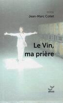 Couverture du livre « Le Vin, ma prière » de Jean-Marc Collet aux éditions Vibration