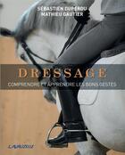 Couverture du livre « Dressage ; comprendre et apprendre les bons gestes » de Sebastien Duperdu et Mathieu Gautier aux éditions Lavauzelle