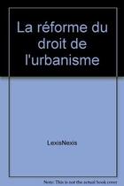 Couverture du livre « La réforme du droit de l'urbanisme » de  aux éditions Lexisnexis