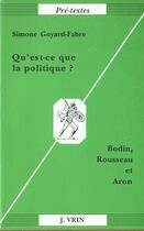 Couverture du livre « Qu'est-ce que la politique ? Bodin, Rousseau et Aron » de Simone Goyard-Fabre aux éditions Vrin