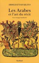 Couverture du livre « Les arabes et l'art du récit ; une étrange familiarité » de Abdelfattah Kilito aux éditions Sindbad