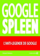 Couverture du livre « Google spleen ; l'anti-légende de Google » de Renaud Chareyre aux éditions Interactive Lab