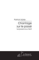Couverture du livre « Chantage sur le passé ; le passé nous tient » de Patrick Marie aux éditions Le Manuscrit