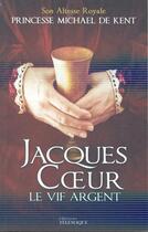 Couverture du livre « Jacques Coeur, le vif argent » de Princesse Michael De Kent aux éditions Telemaque