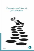 Couverture du livre « Quarante années de vie » de Jean-Claude Robert aux éditions Du Pantheon