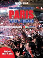 Couverture du livre « Mon histoire passionnée du Paris Saint-Germain » de Daniel Riolo aux éditions Hugo Sport