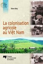 Couverture du livre « La colonisation agricole au Viêt Nam » de Steve Dery aux éditions Presses De L'universite Du Quebec