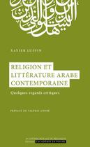 Couverture du livre « Religion et littérature arabe contemporaine ; quelques regards critiques » de Xavier Luffin aux éditions Academie Royale De Belgique