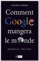 Couverture du livre « Comment Google mangera le monde (édition 2010) » de Daniel Ichbiah aux éditions Archipel