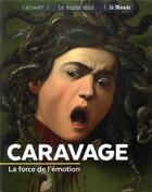 Couverture du livre « Caravage : la force de l'émotion » de Francoise Bayle aux éditions Geo Art Le Musee Ideal
