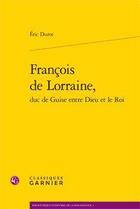 Couverture du livre « François de Lorraine, duc de Guise entre Dieu et le roi » de Eric Durot aux éditions Classiques Garnier