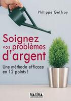 Couverture du livre « Soignez vos problèmes d'argent ; une méthode efficace en 12 points » de Philippe Geffroy aux éditions Maxima