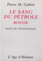 Couverture du livre « Le Sang Du Petrole I : Bosnie » de Gallois Pierre-Marie aux éditions L'age D'homme