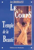 Couverture du livre « Le corps, temple de la beauté » de Jo Croissant aux éditions Des Beatitudes