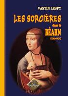 Couverture du livre « Les sorcières dans le Béarn (1393-1672) » de Vastin Lespy aux éditions Editions Des Regionalismes