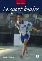 Couverture du livre « Le sport boules » de Daniel Veylon aux éditions Editions Sutton