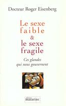 Couverture du livre « Le sexe faible & le sexe fragile : Ces glandes qui nous gouvernent » de Roger Eisenberg aux éditions Mazarine