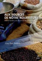 Couverture du livre « Aux sources de notre nourriture ; Nikolaï Vivalov et la découverte de la biodiversité » de Gary Paul Nabhan aux éditions Nevicata