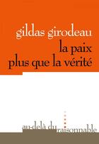 Couverture du livre « La paix plus que la vérité » de Gildas Girodeau aux éditions Au-dela Du Raisonnable