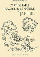 Couverture du livre « L'art de faire travailler le naturel au jardin » de Jean-Luc Sacquet aux éditions Les Jardins D'errand