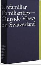 Couverture du livre « Unfamiliar familiarities - outside views on switzerland » de  aux éditions Lars Muller