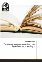 Couverture du livre « Guide Des Ressources Utiles Pour La Recherche Scientifique » de Ikhlef-B aux éditions Noor Publishing