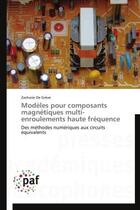 Couverture du livre « Modèles pour composants magnétiques multi-enroulements haute fréquence ; des méthodes numériques aux circuits équivalents » de Zacharie De Greve aux éditions Presses Academiques Francophones