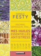 Couverture du livre « Mes huiles essentielles antistress ; insomnie, dépression, trac... » de Daniele Festy aux éditions Leduc