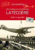 Couverture du livre « Des avions aux hydravions ; Latécoère d'hier à aujourd'hui » de Louis Basseres aux éditions Les Presses Littéraires