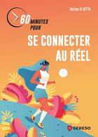 Couverture du livre « 60 minutes pour se connecter au réel » de Dorian Di Betta aux éditions Gereso