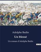 Couverture du livre « Un blessé : Un roman d'Adolphe Badin » de Adolphe Badin aux éditions Culturea
