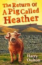 Couverture du livre « The Return of a Pig Called Heather » de Oulton Harry aux éditions Piccadilly Press