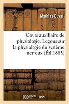 Couverture du livre « Cours auxiliaire de physiologie. lecons sur la physiologie du systeme nerveux - professees a la facu » de Duval Mathias aux éditions Hachette Bnf