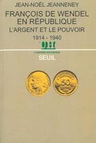 Couverture du livre « Francois de wendel en republique. l'argent et le pouvoir (1914-1940) » de Jean-Noel Jeanneney aux éditions Seuil